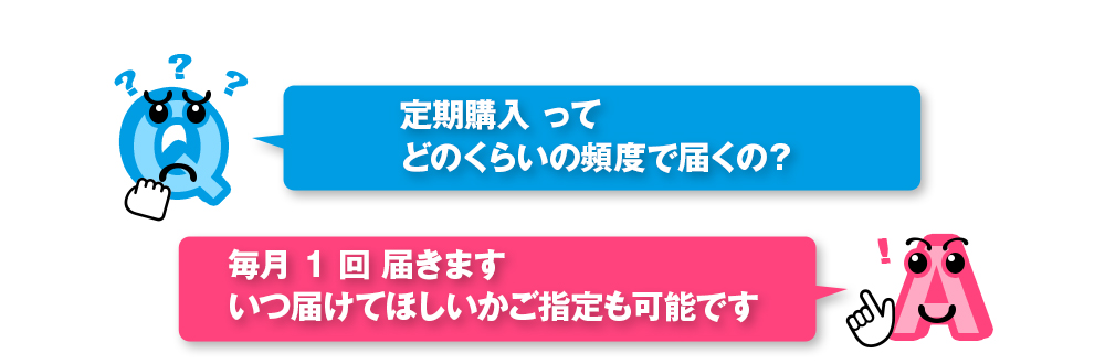 定期購入 って
どのくらいの頻度で届くの？