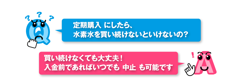 定期購入 にしたら、
水素水を買い続けないといけないの？